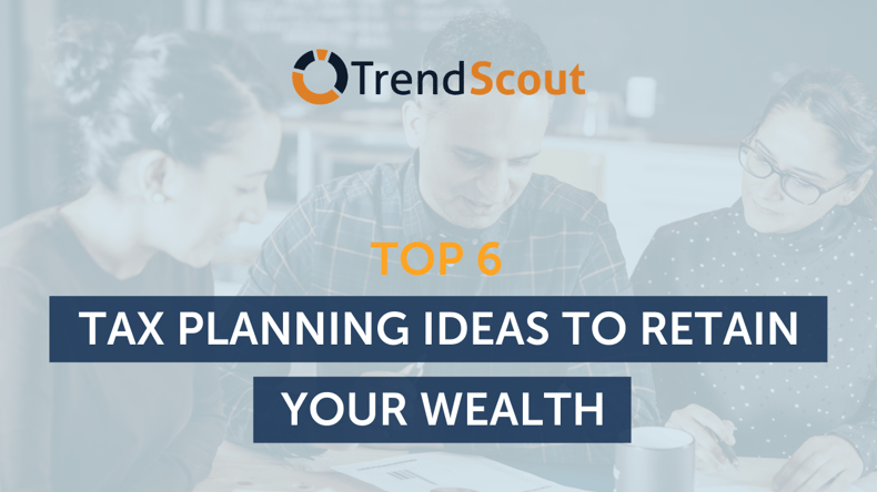 Top 6 Tax Planning Ideas To Retain Your Wealth