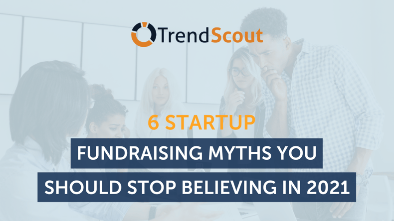 6 Startup Fundraising Myths You Should Stop Believing in 2021