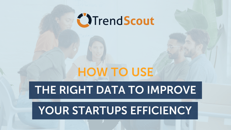 How To Use The Right Data To Improve Your Startups Efficiency