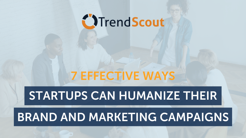 7 Effective Ways Startups Can Humanise Their Brand and Marketing Campaigns