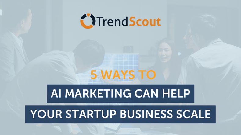 5 Ways AI Marketing Can Help Your Startups Business Scale